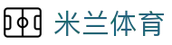 米兰 - 米兰体育官网 - 米兰首页
